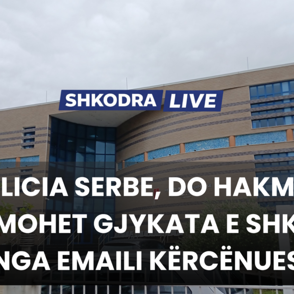 “Jam milicia serbe” / Alarm në Gjykatën e Shkodrës nga&hellip;